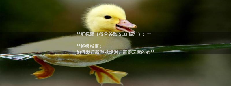 新航娱乐飞.3.3.4.8.2新航娱乐.可以吗.长久.中国：**新标题（符合谷歌 SEO 标准）：**

**终极指南：
如何发行新游戏规则，赢得玩家的心**